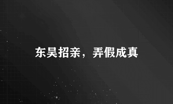 东吴招亲，弄假成真