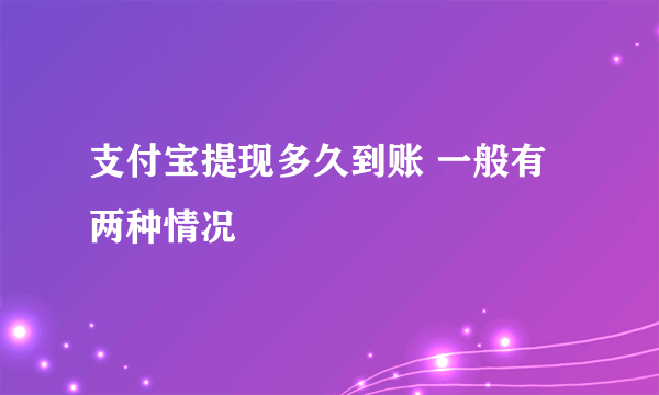 支付宝提现多久到账 一般有两种情况