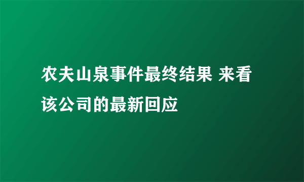 农夫山泉事件最终结果 来看该公司的最新回应