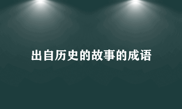 出自历史的故事的成语