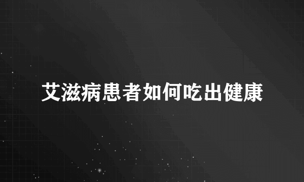 艾滋病患者如何吃出健康