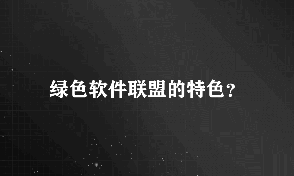 绿色软件联盟的特色？