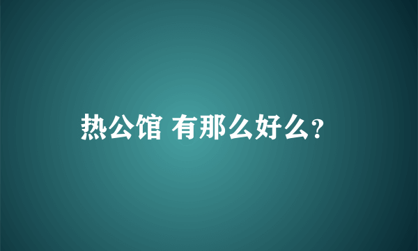 热公馆 有那么好么？