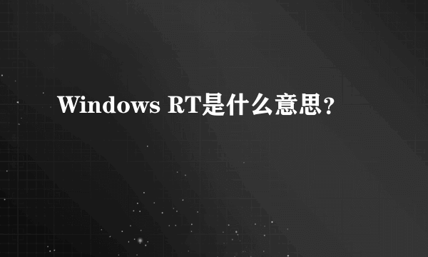 Windows RT是什么意思？