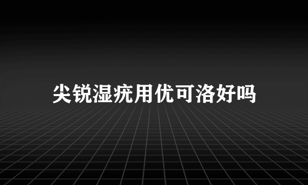 尖锐湿疣用优可洛好吗