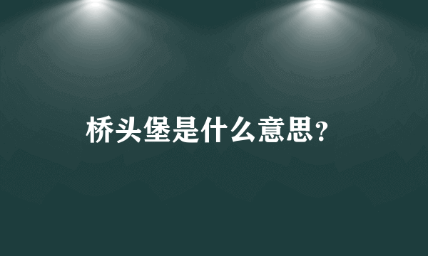 桥头堡是什么意思？