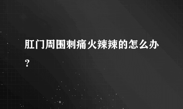 肛门周围刺痛火辣辣的怎么办？