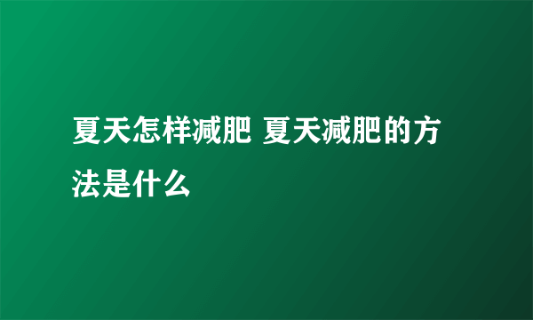 夏天怎样减肥 夏天减肥的方法是什么