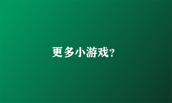 更多小游戏？