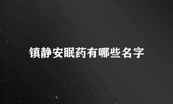 镇静安眠药有哪些名字