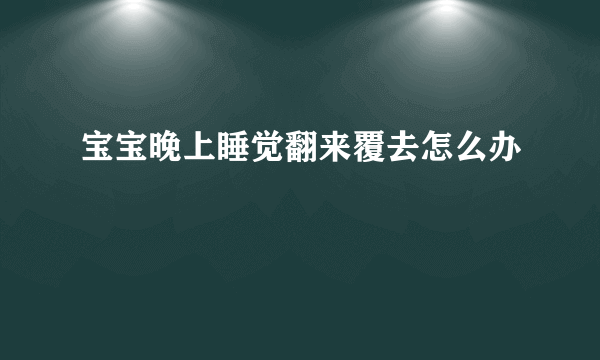 宝宝晚上睡觉翻来覆去怎么办