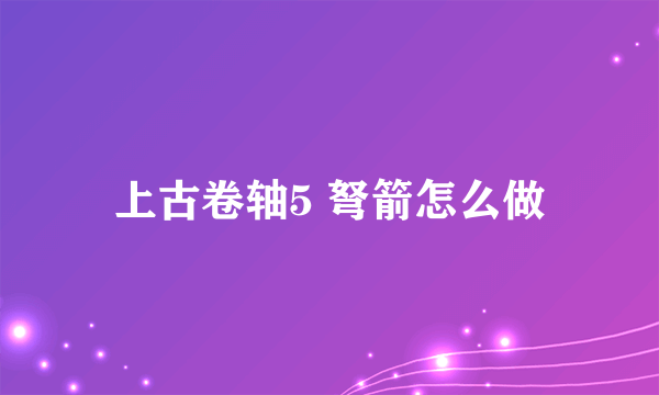 上古卷轴5 弩箭怎么做