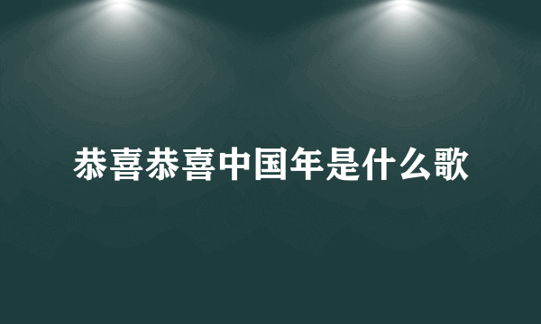 恭喜恭喜中国年是什么歌