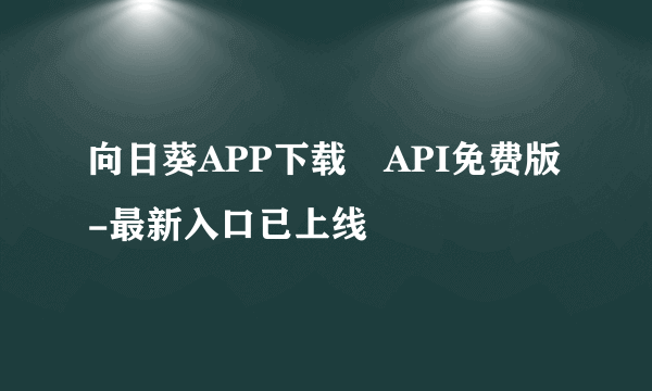 向日葵APP下载汅API免费版-最新入口已上线