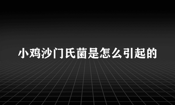 小鸡沙门氏菌是怎么引起的