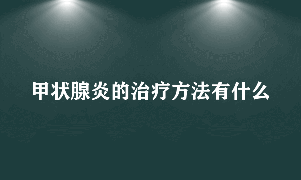 甲状腺炎的治疗方法有什么