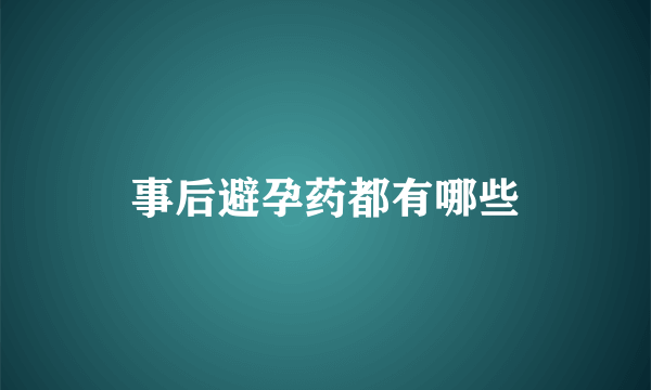 事后避孕药都有哪些