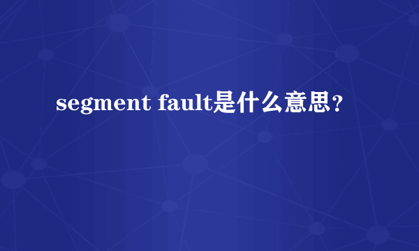 segment fault是什么意思？