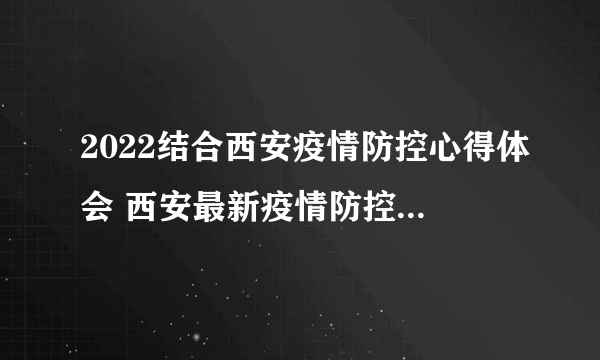 2022结合西安疫情防控心得体会 西安最新疫情防控措施心得