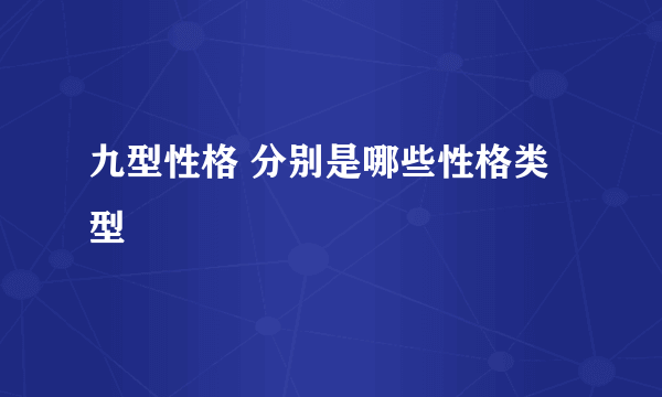 九型性格 分别是哪些性格类型