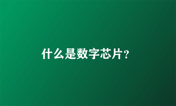 什么是数字芯片？