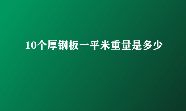 10个厚钢板一平米重量是多少