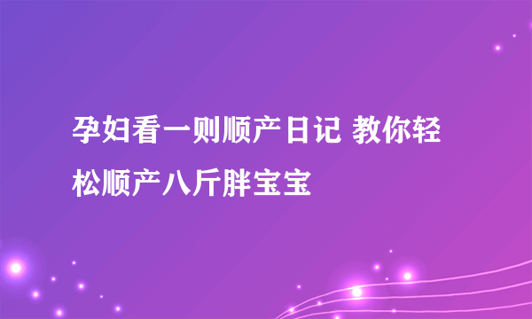 孕妇看一则顺产日记 教你轻松顺产八斤胖宝宝