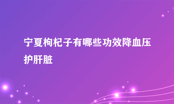 宁夏枸杞子有哪些功效降血压护肝脏