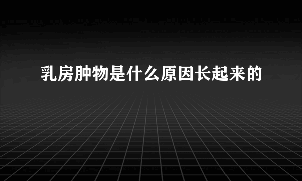 乳房肿物是什么原因长起来的