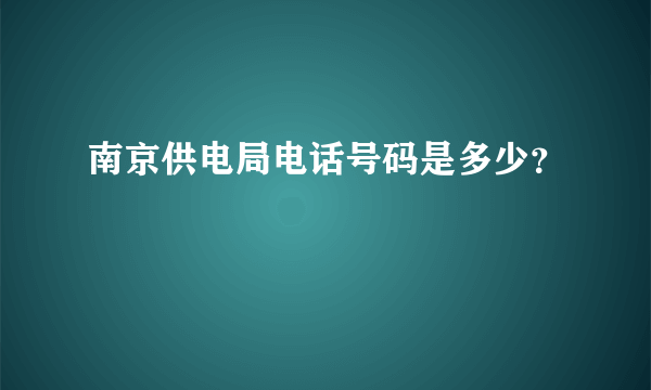 南京供电局电话号码是多少？