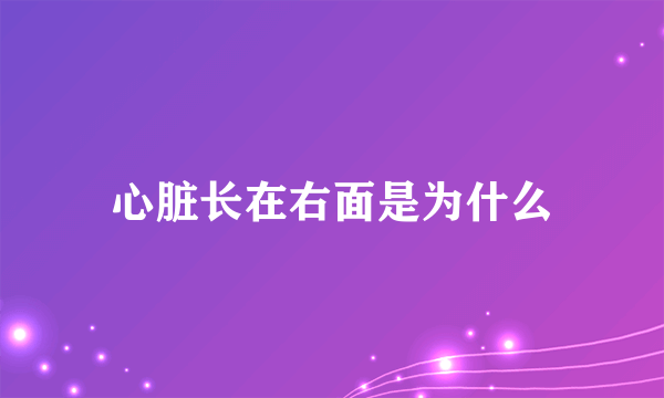 心脏长在右面是为什么