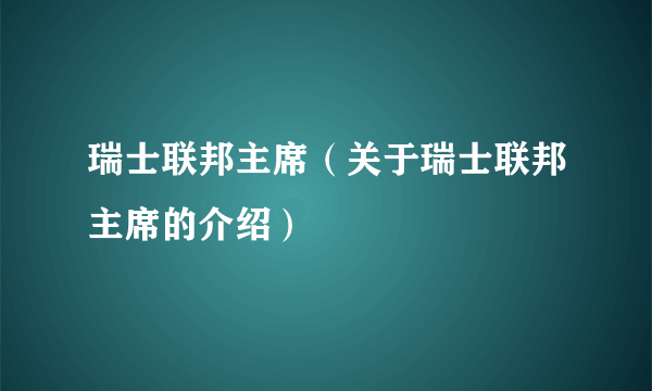 瑞士联邦主席（关于瑞士联邦主席的介绍）