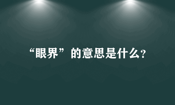 “眼界”的意思是什么？