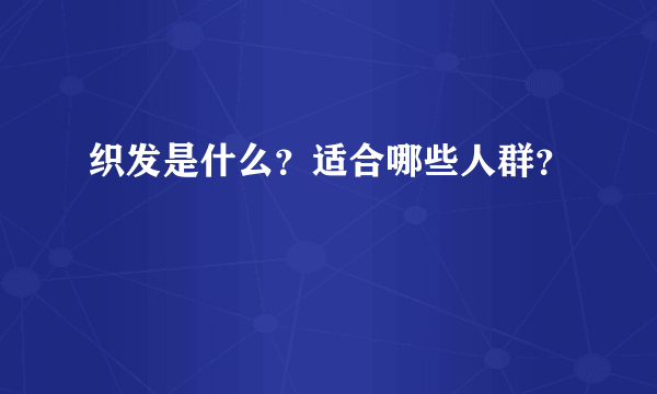 织发是什么？适合哪些人群？