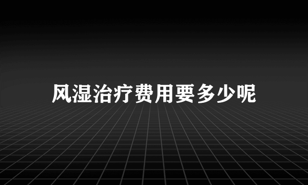 风湿治疗费用要多少呢