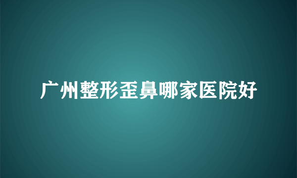 广州整形歪鼻哪家医院好