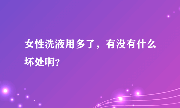 女性洗液用多了，有没有什么坏处啊？