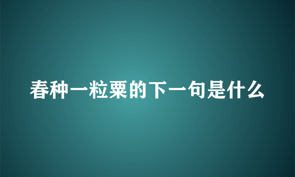 春种一粒粟的下一句是什么