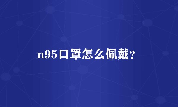 n95口罩怎么佩戴？