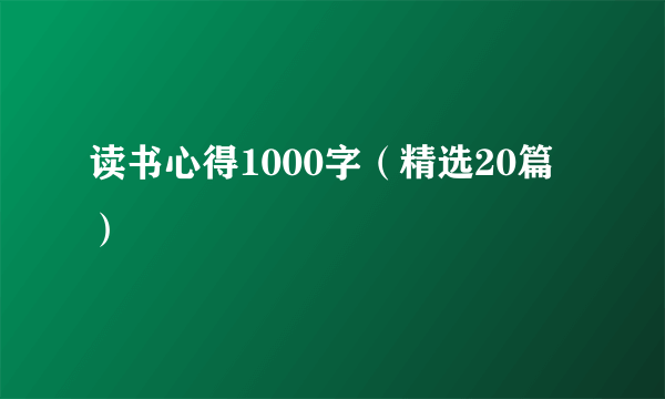 读书心得1000字（精选20篇）