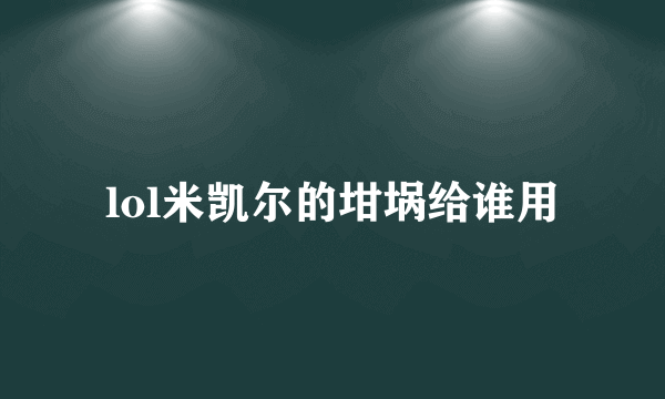 lol米凯尔的坩埚给谁用