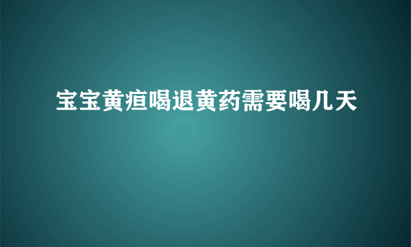 宝宝黄疸喝退黄药需要喝几天