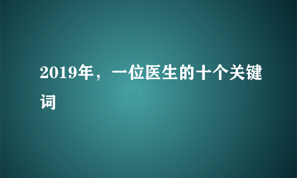 2019年，一位医生的十个关键词