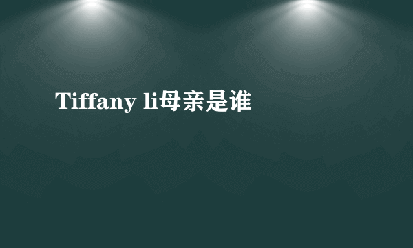 Tiffany li母亲是谁