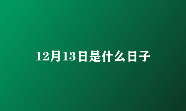 12月13日是什么日子