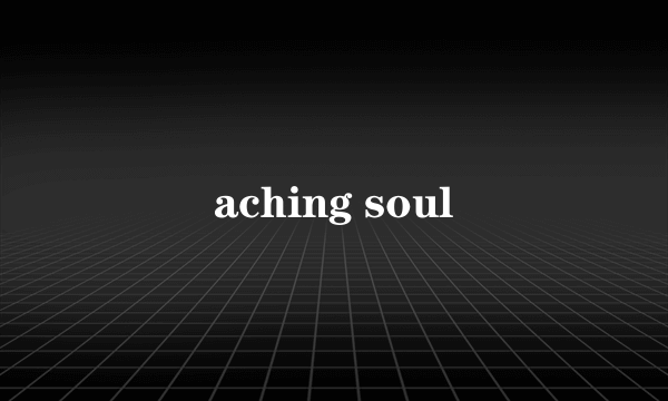 aching soul