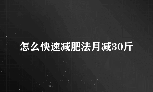 怎么快速减肥法月减30斤