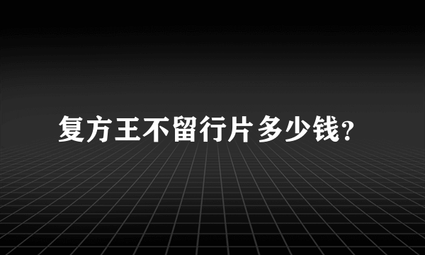 复方王不留行片多少钱？