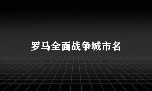 罗马全面战争城市名