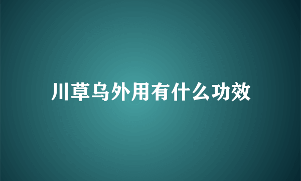 川草乌外用有什么功效